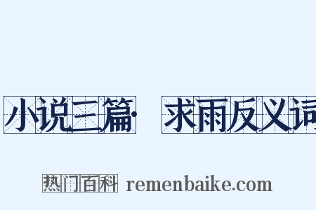 小说三篇·求雨反义词是什么意思的图片